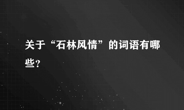 关于“石林风情”的词语有哪些？