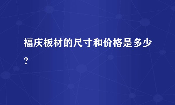 福庆板材的尺寸和价格是多少？
