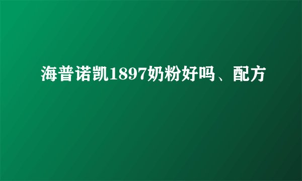 海普诺凯1897奶粉好吗、配方