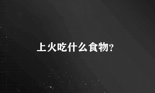 上火吃什么食物？