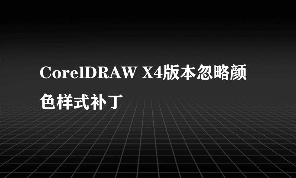 CorelDRAW X4版本忽略颜色样式补丁