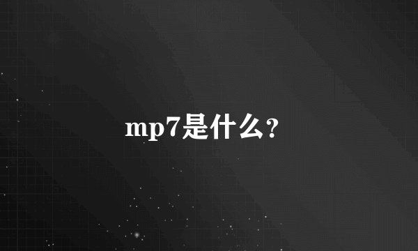 mp7是什么？