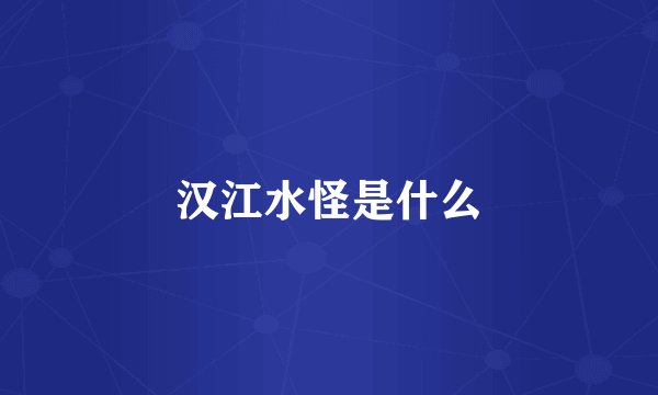 汉江水怪是什么