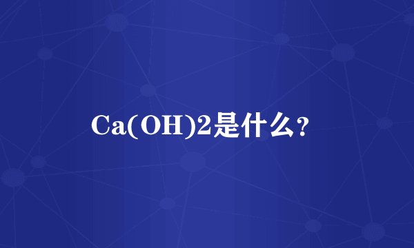 Ca(OH)2是什么？