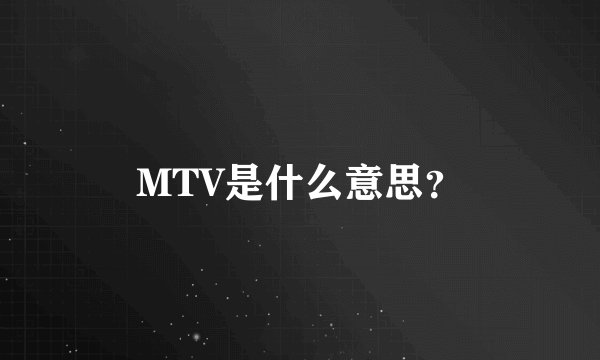 MTV是什么意思？