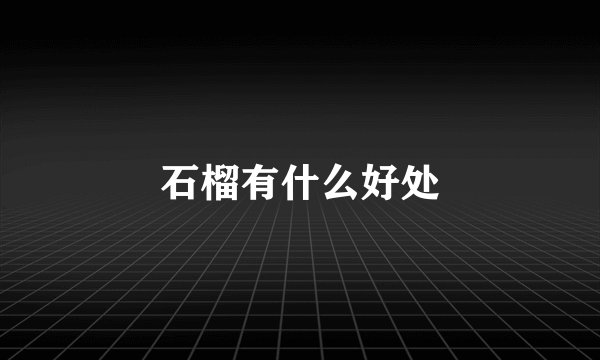 石榴有什么好处