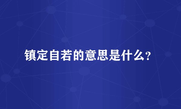 镇定自若的意思是什么？