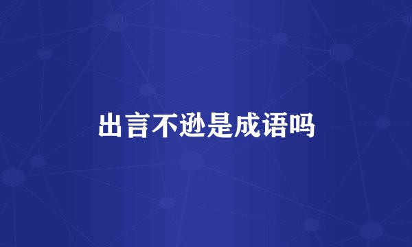 出言不逊是成语吗