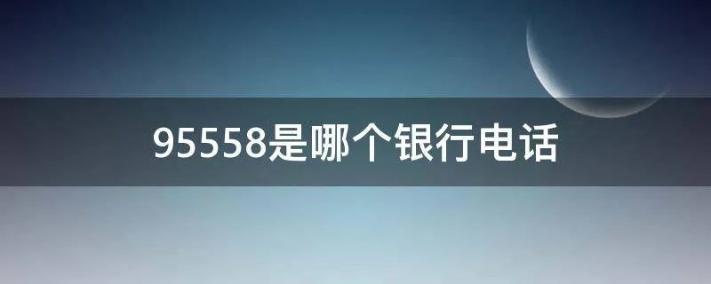 95558是哪个银行电话