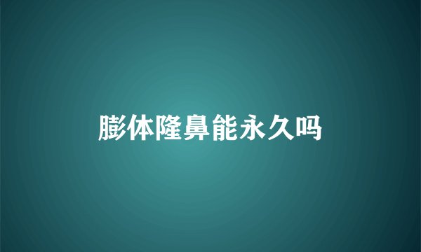 膨体隆鼻能永久吗