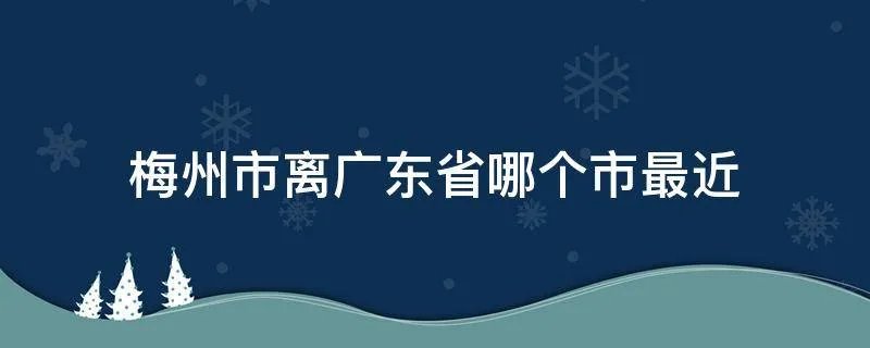 梅州市离广东省哪个市最近