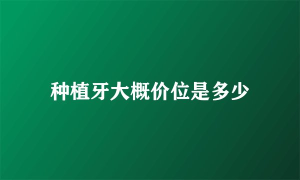 种植牙大概价位是多少