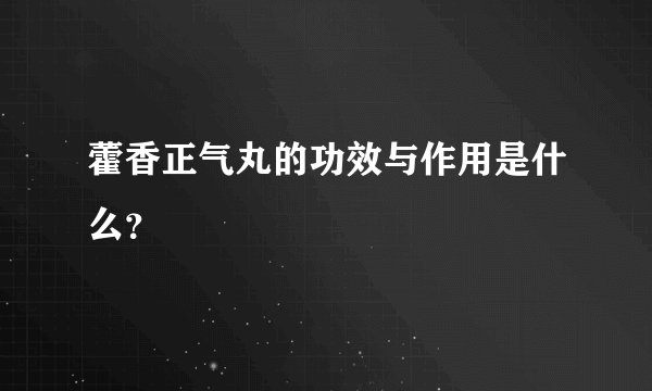 藿香正气丸的功效与作用是什么？