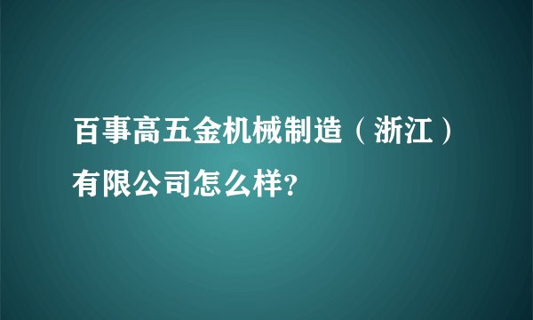 百事高五金机械制造（浙江）有限公司怎么样？