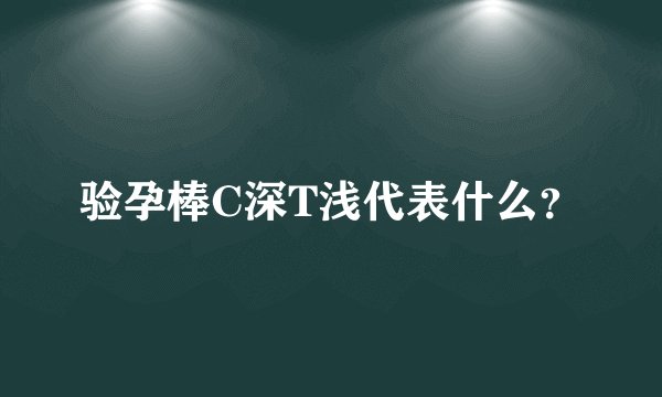 验孕棒C深T浅代表什么？