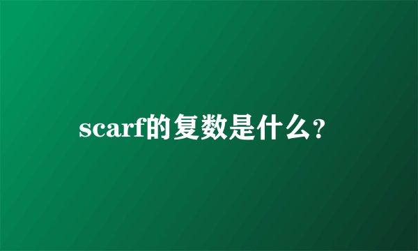 scarf的复数是什么？