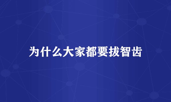 为什么大家都要拔智齿