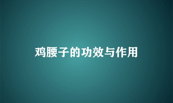 鸡腰子的功效与作用