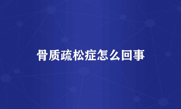 骨质疏松症怎么回事