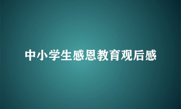 中小学生感恩教育观后感