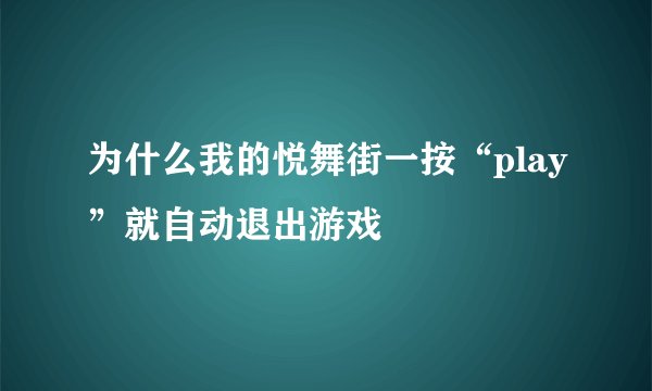 为什么我的悦舞街一按“play”就自动退出游戏