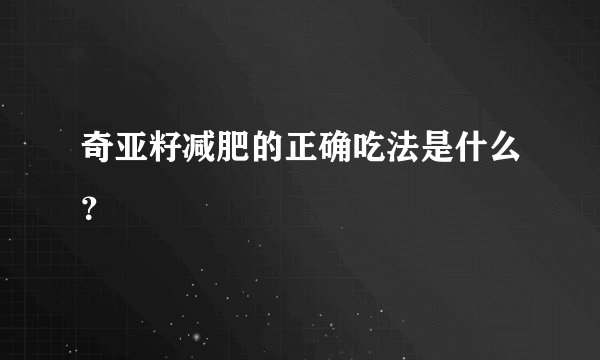 奇亚籽减肥的正确吃法是什么？