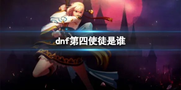 《dnf》第四使徒人物介绍