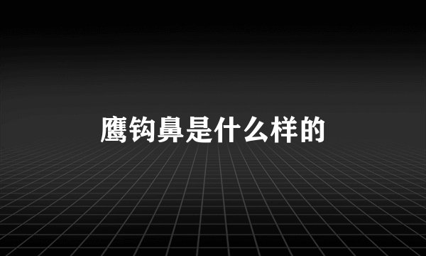 鹰钩鼻是什么样的