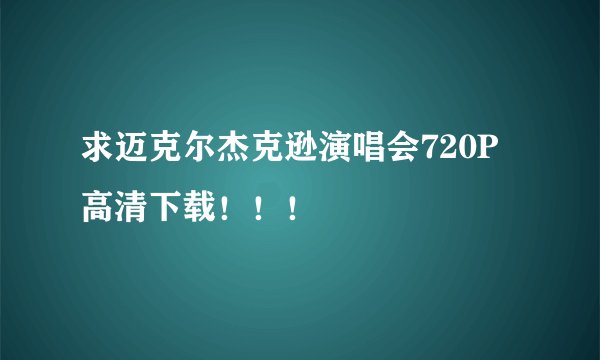 求迈克尔杰克逊演唱会720P高清下载！！！