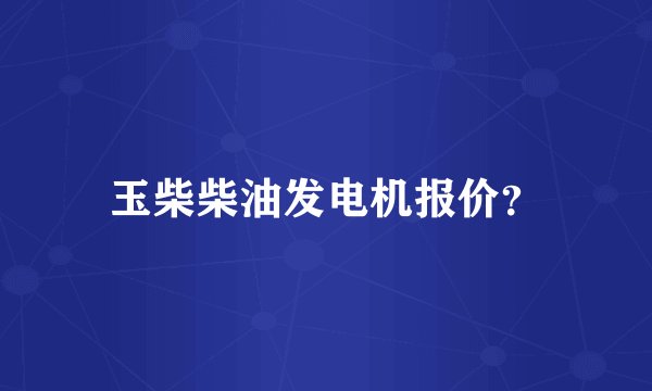 玉柴柴油发电机报价？