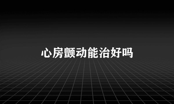 心房颤动能治好吗