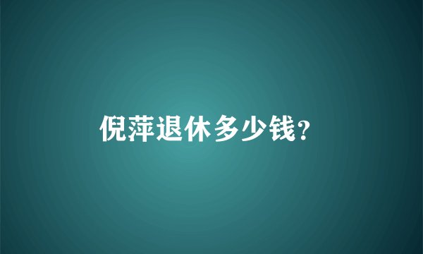 倪萍退休多少钱？
