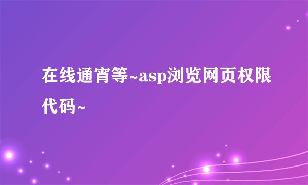 在线通宵等~asp浏览网页权限代码~