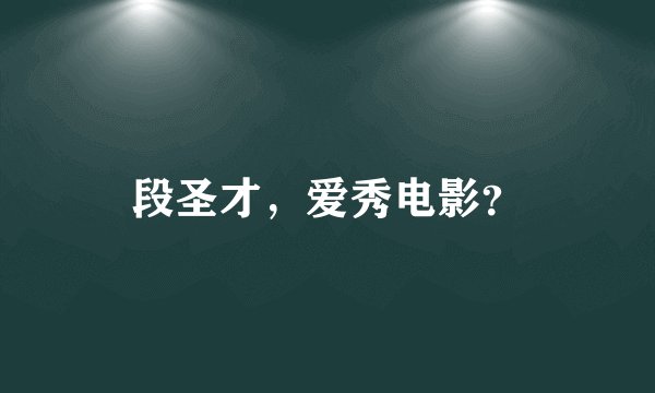 段圣才，爱秀电影？