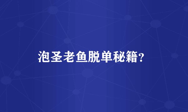 泡圣老鱼脱单秘籍？