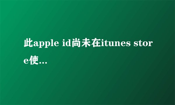 此apple id尚未在itunes store使用过怎么办