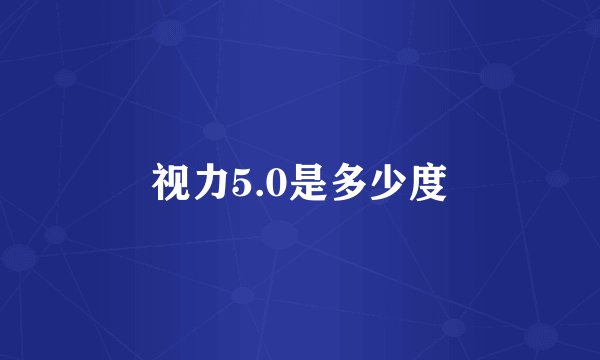 视力5.0是多少度
