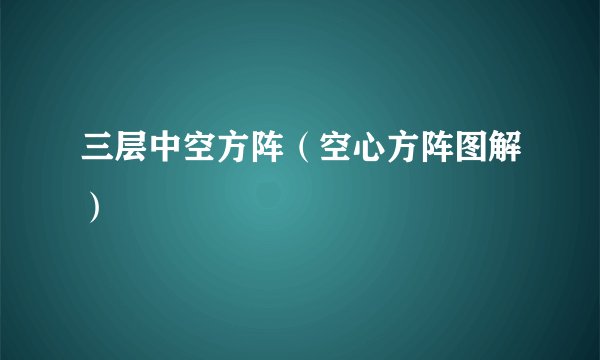 三层中空方阵（空心方阵图解）
