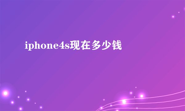 iphone4s现在多少钱