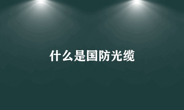 什么是国防光缆