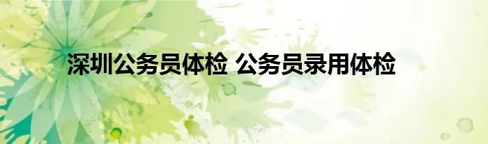 深圳公务员体检 公务员录用体检