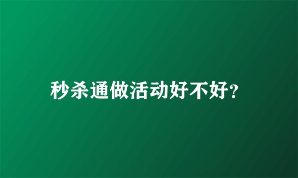 秒杀通做活动好不好？