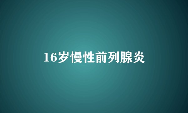 16岁慢性前列腺炎