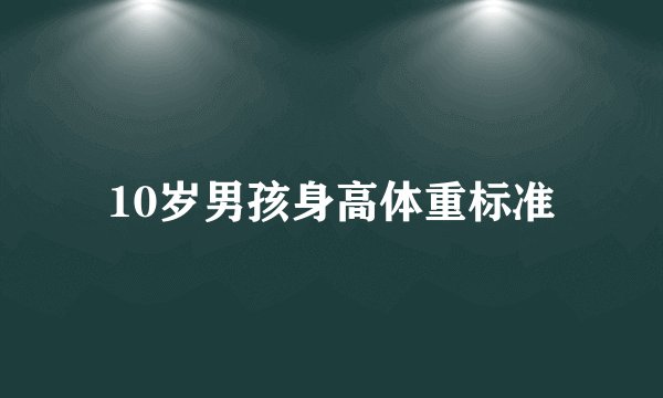 10岁男孩身高体重标准