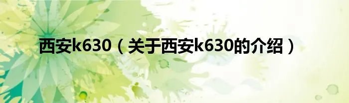 西安k630（关于西安k630的介绍）