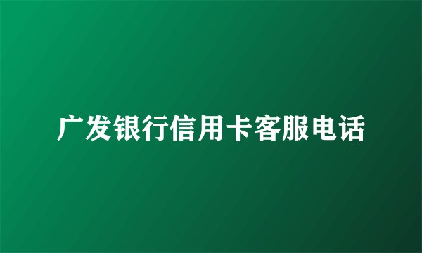 广发银行信用卡客服电话