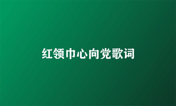 红领巾心向党歌词