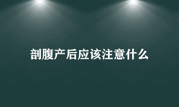 剖腹产后应该注意什么