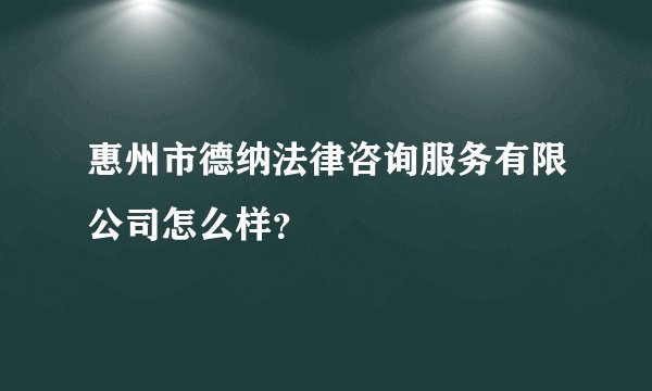 惠州市德纳法律咨询服务有限公司怎么样？