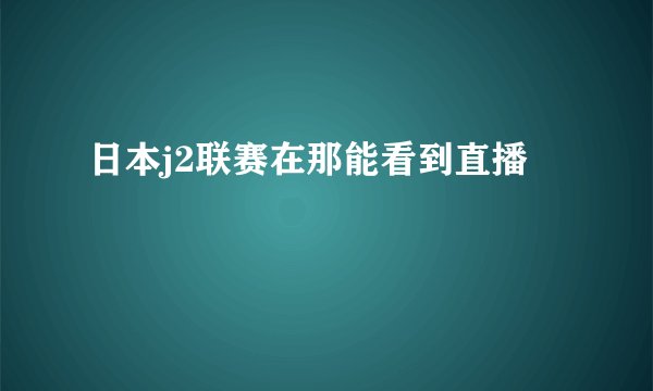 日本j2联赛在那能看到直播